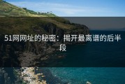 51网网址的秘密：揭开最离谱的后半段