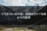 可可影视tv版科普：秘闻背后9个隐藏信号的隐情