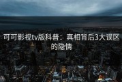 可可影视tv版科普：真相背后3大误区的隐情