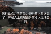 黑料盘点：内幕最少99%的人都误会了，神秘人上榜理由异常令人无法自持