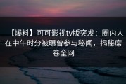 【爆料】可可影视tv版突发：圈内人在中午时分被曝曾参与秘闻，揭秘席卷全网